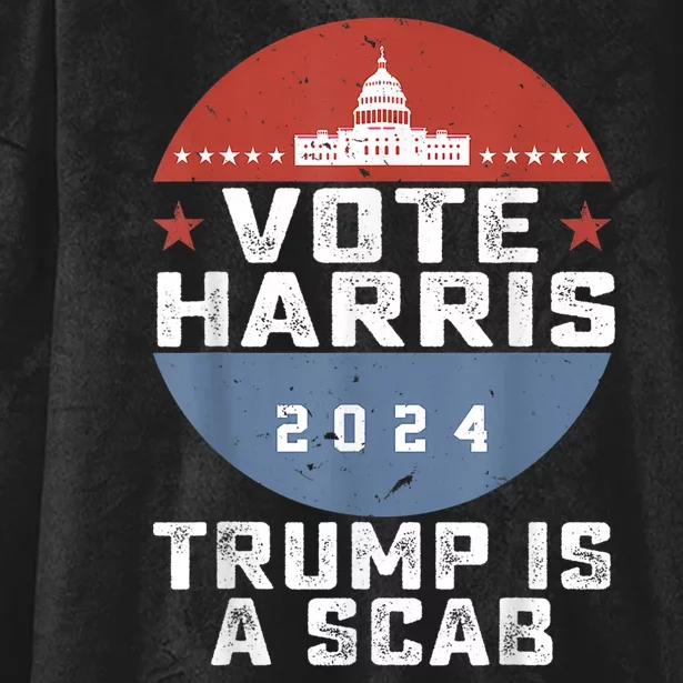 Trump Is A Scab Vote Harris 2024 Hooded Wearable Blanket