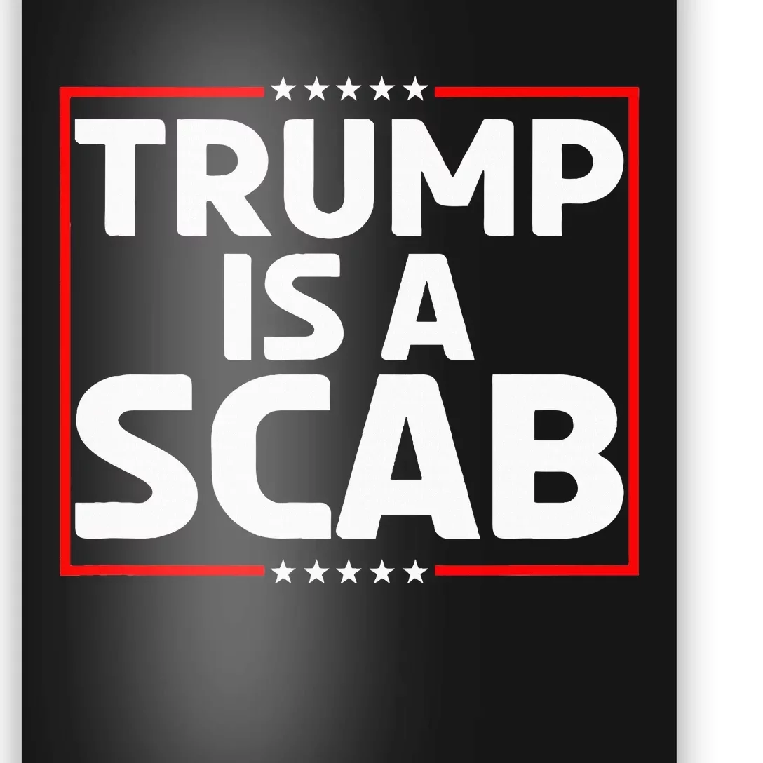 Trump Is A Scab Poster