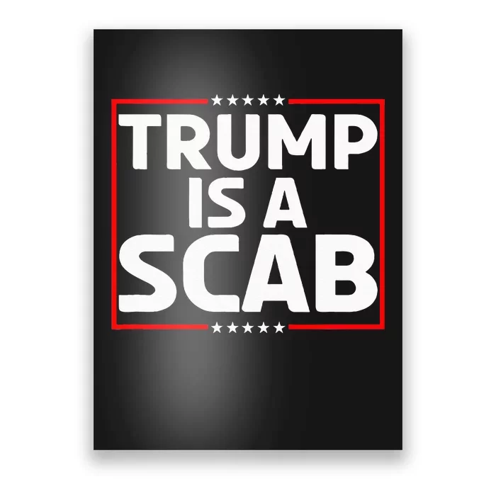 Trump Is A Scab Poster