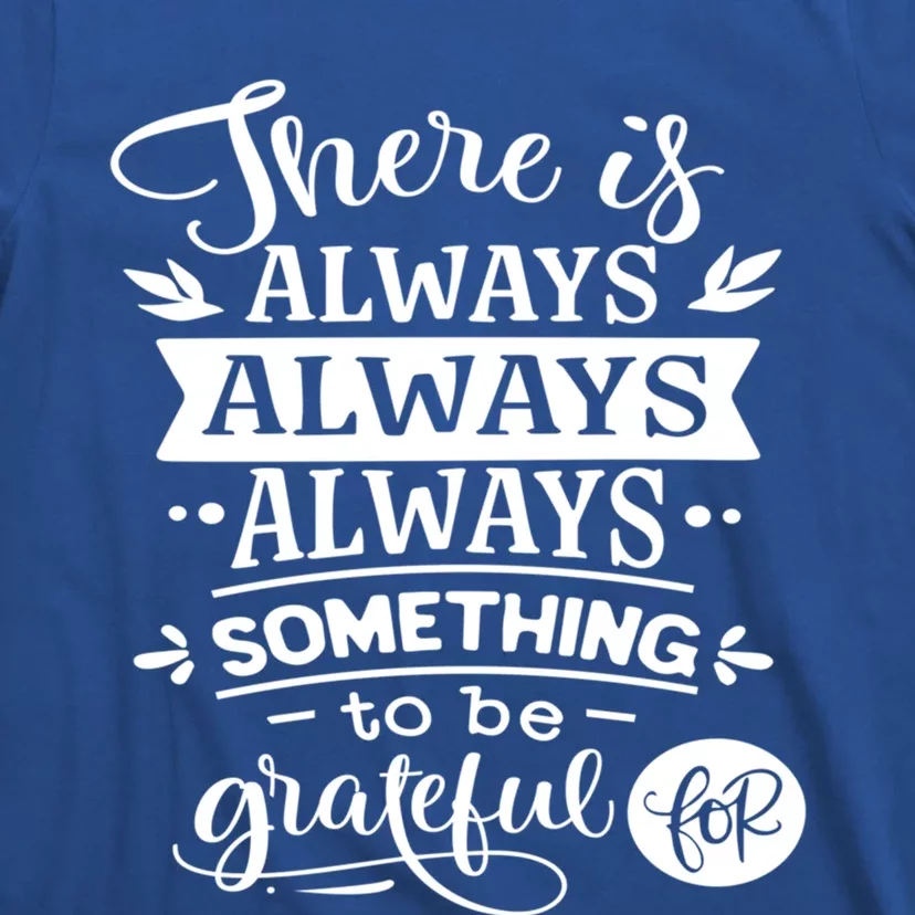 There Is Always Always Always Something To Be Grateful For Gift T-Shirt