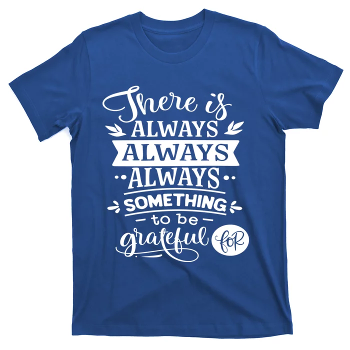 There Is Always Always Always Something To Be Grateful For Gift T-Shirt