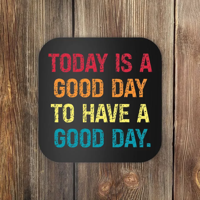 Today Is A Good Day To Have A Good Day Coaster