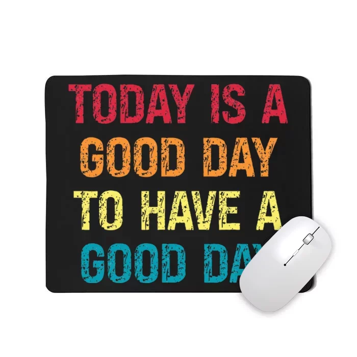 Today Is A Good Day To Have A Good Day Mousepad