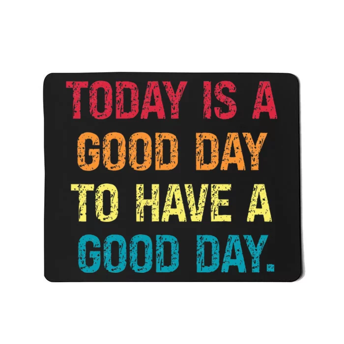 Today Is A Good Day To Have A Good Day Mousepad