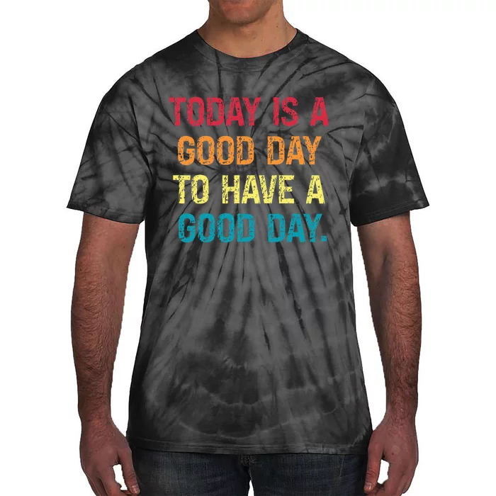 Today Is A Good Day To Have A Good Day Tie-Dye T-Shirt