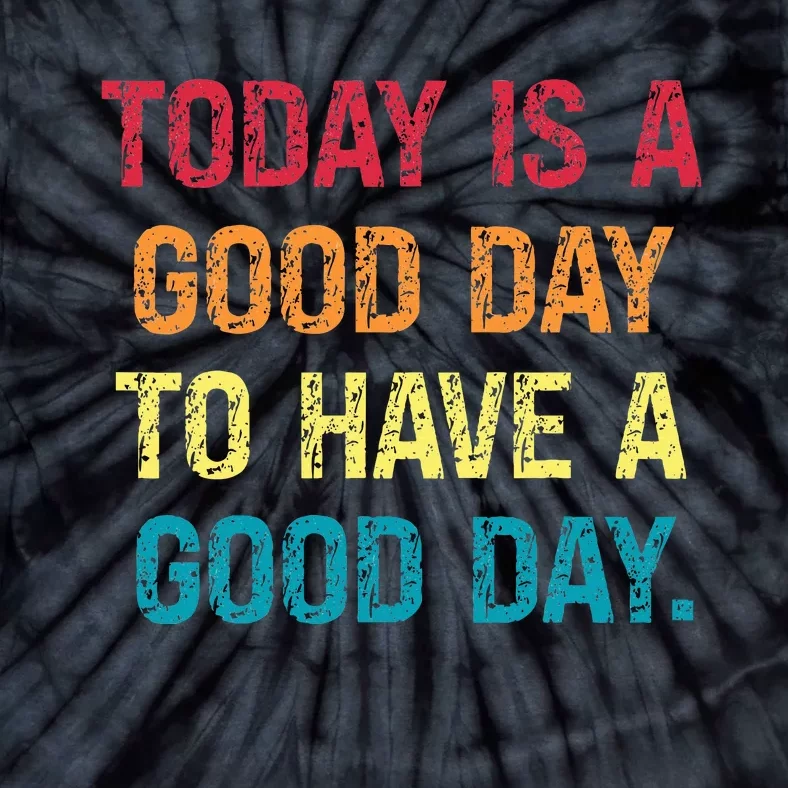 Today Is A Good Day To Have A Good Day Tie-Dye T-Shirt