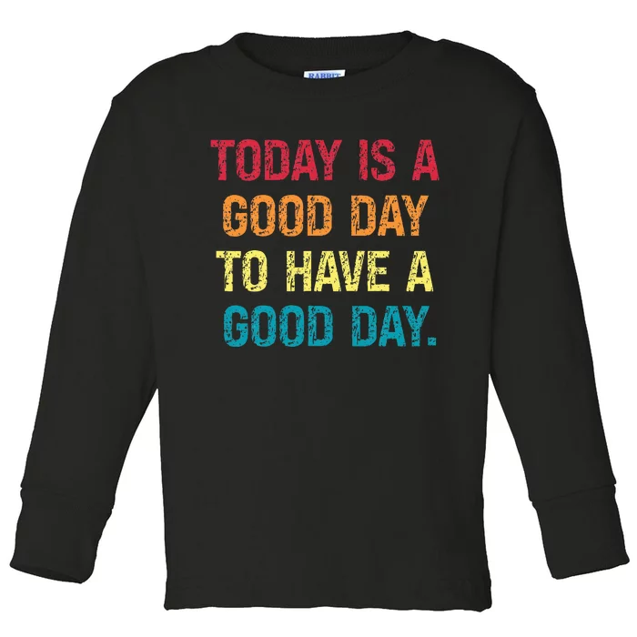 Today Is A Good Day To Have A Good Day Toddler Long Sleeve Shirt