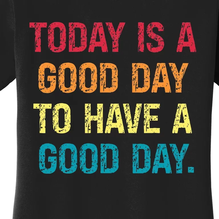 Today Is A Good Day To Have A Good Day Women's T-Shirt