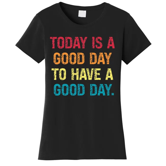 Today Is A Good Day To Have A Good Day Women's T-Shirt