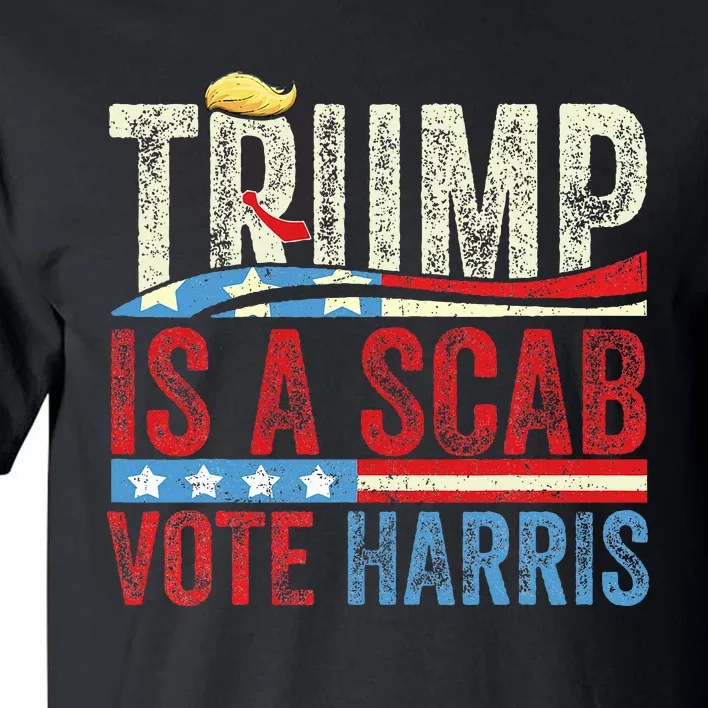 Trump Is A Scab Vote Harris 2024 Tall T-Shirt