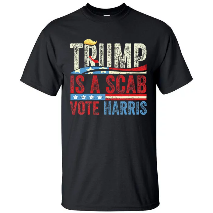 Trump Is A Scab Vote Harris 2024 Tall T-Shirt