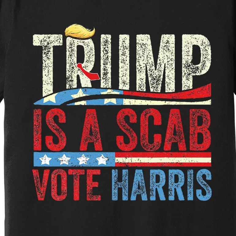 Trump Is A Scab Vote Harris 2024 Premium T-Shirt