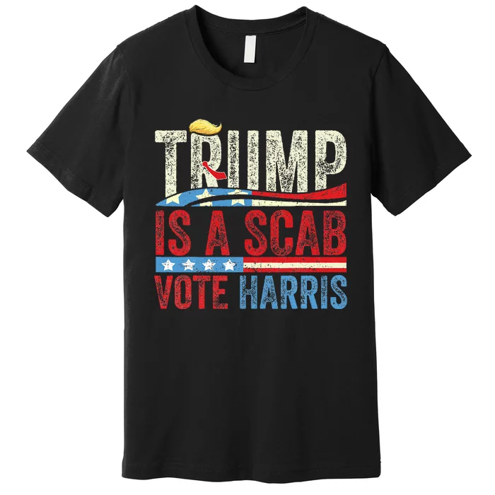 Trump Is A Scab Vote Harris 2024 Premium T-Shirt