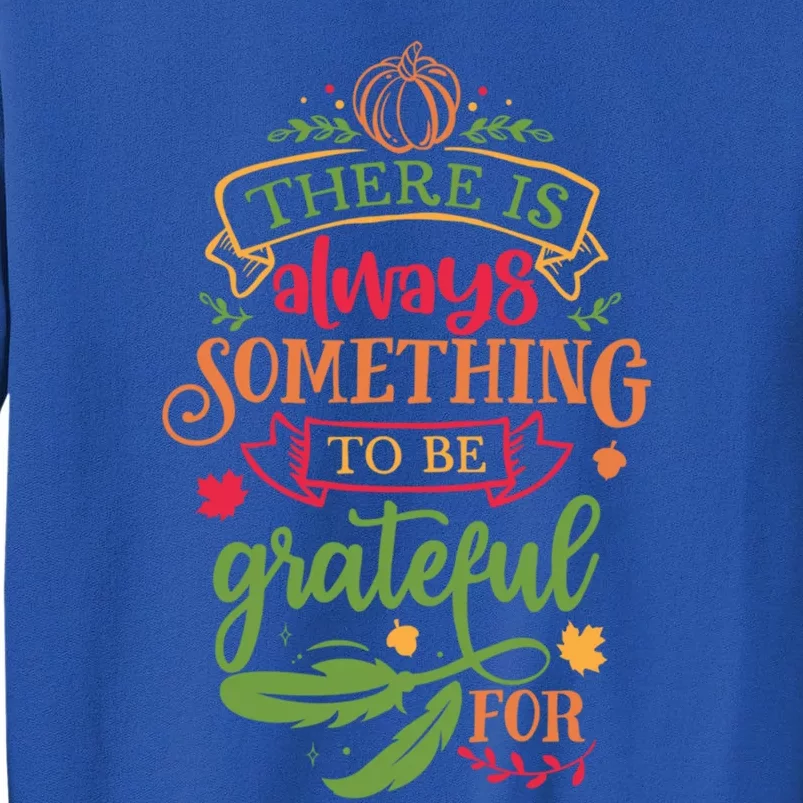 There Is Always Something To Be Grateful For Thanksgiving Gift Tall Sweatshirt