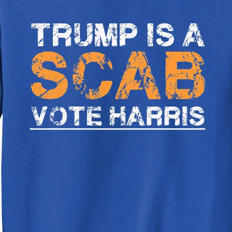 Trump Is A Scab Vote Harris Harris 2024 Sweatshirt