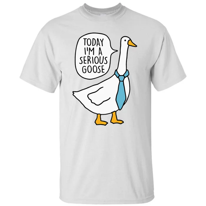 Today Im A Serious Goose Funny Serious Goose Tall T-Shirt