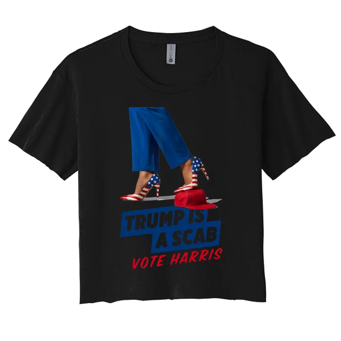 Trump Is A Scab Vote Kamala Harris 2024 Women's Crop Top Tee