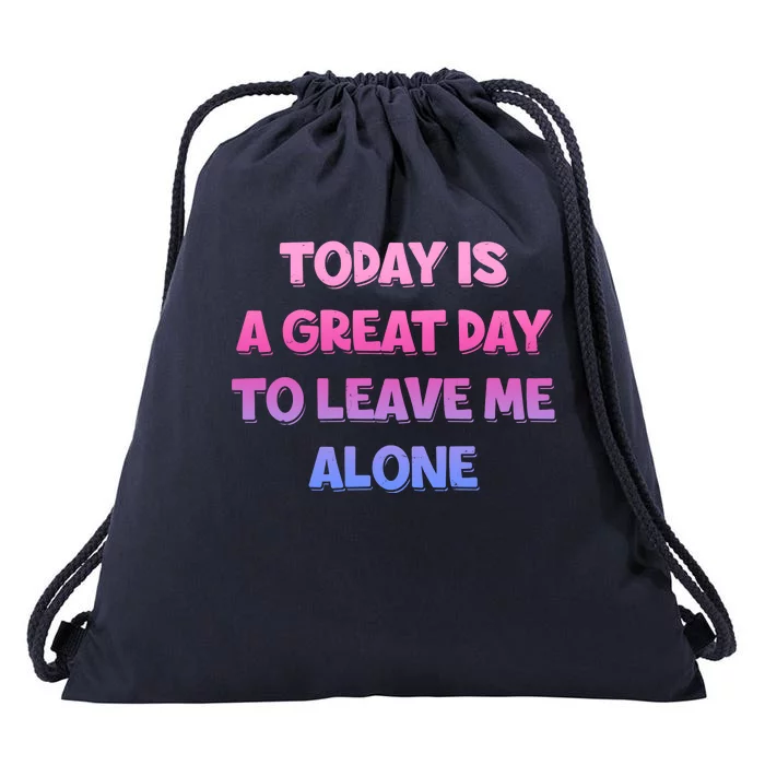 Today Is A Great Day To Leave Me Alone Drawstring Bag