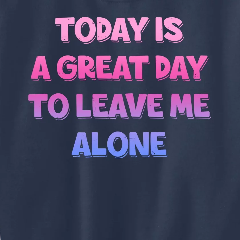 Today Is A Great Day To Leave Me Alone Kids Sweatshirt