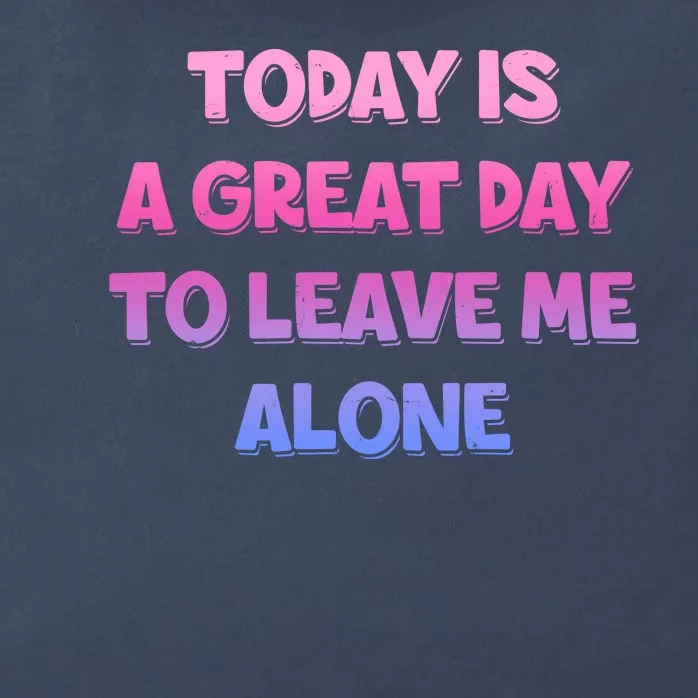 Today Is A Great Day To Leave Me Alone Zip Tote Bag