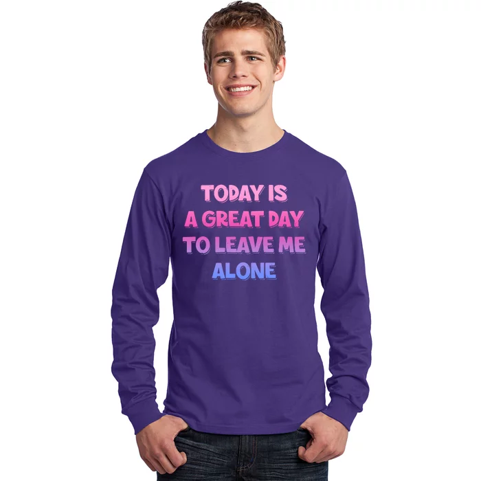 Today Is A Great Day To Leave Me Alone Long Sleeve Shirt