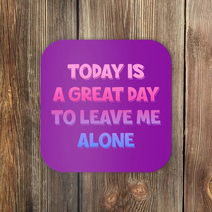 Today Is A Great Day To Leave Me Alone Coaster