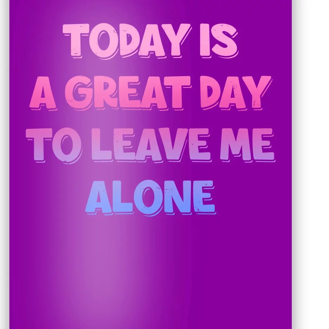 Today Is A Great Day To Leave Me Alone Poster