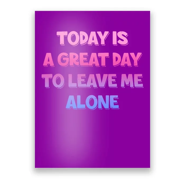 Today Is A Great Day To Leave Me Alone Poster