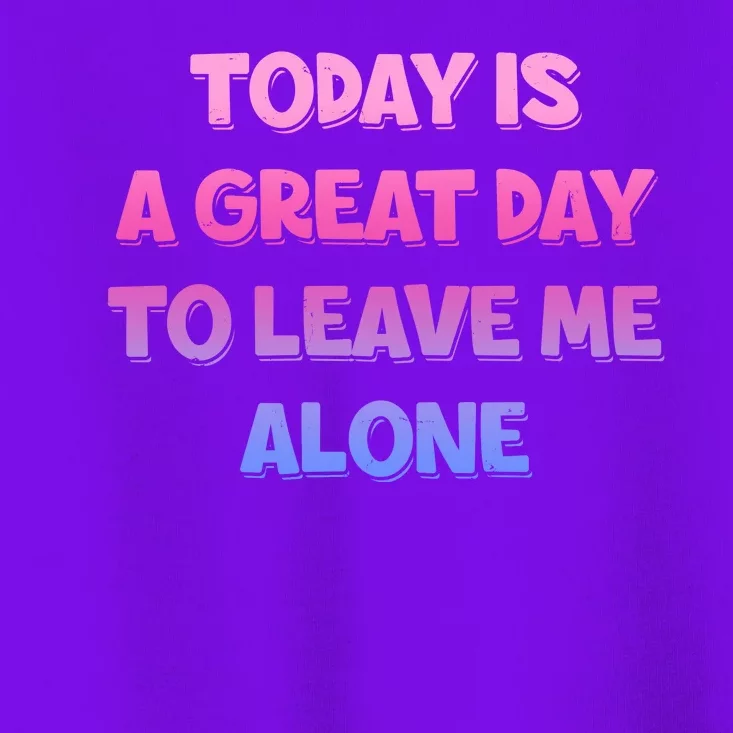 Today Is A Great Day To Leave Me Alone Toddler T-Shirt