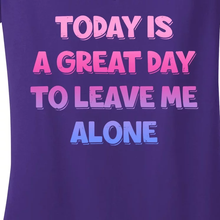 Today Is A Great Day To Leave Me Alone Women's V-Neck T-Shirt