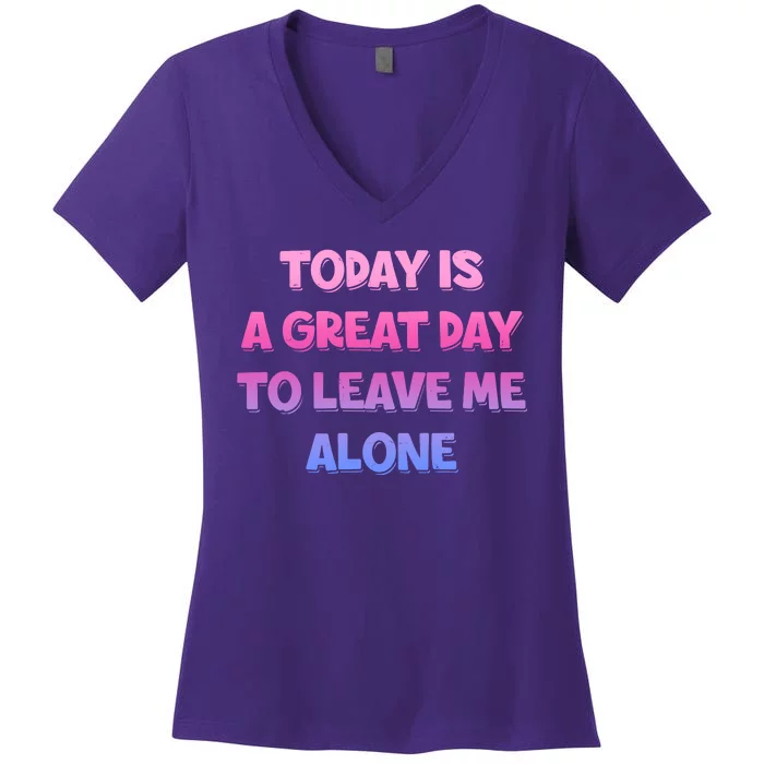 Today Is A Great Day To Leave Me Alone Women's V-Neck T-Shirt