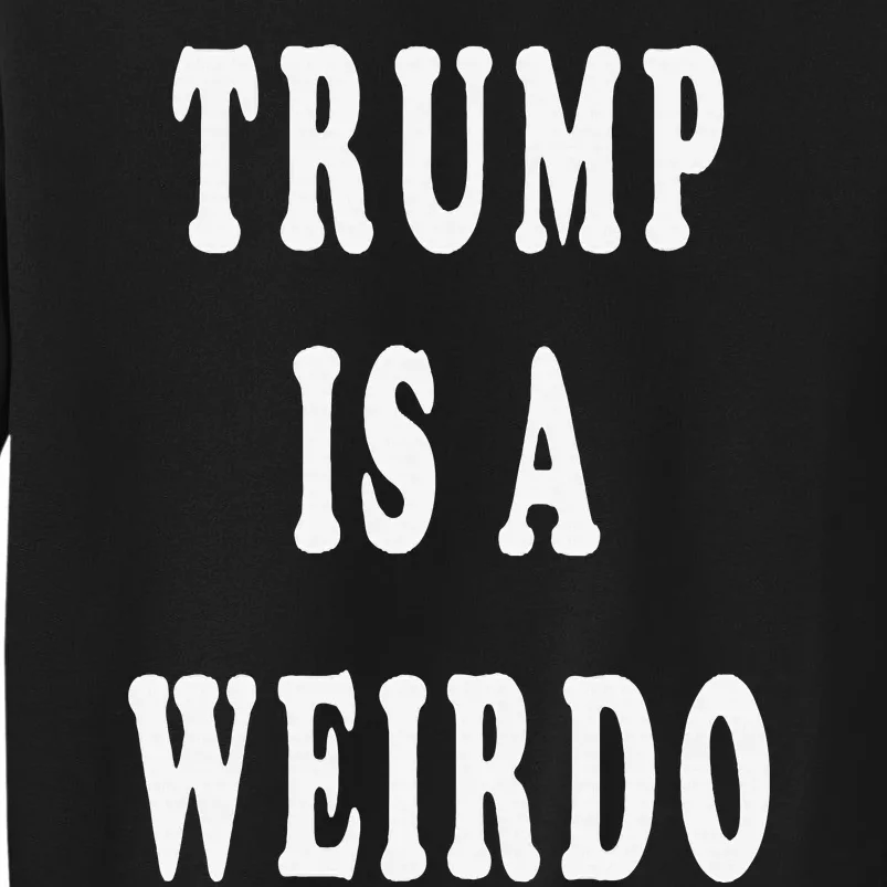 Trump Is A Weirdo Vote For Kamala Harris 2024 Election Tall Sweatshirt