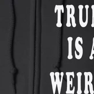 Trump Is A Weirdo Vote For Kamala Harris 2024 Election Full Zip Hoodie