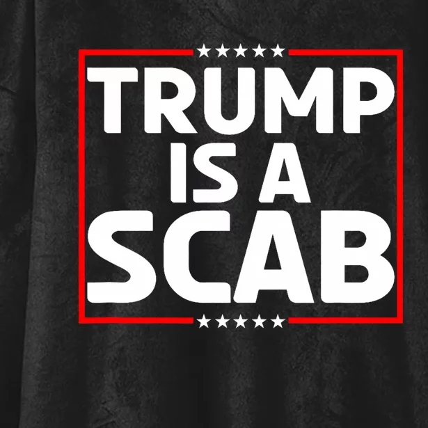 Trump Is A Scab Hooded Wearable Blanket