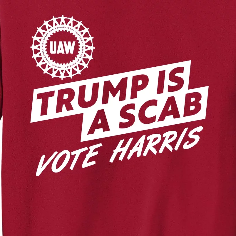 Trump Is A Scab Uaw Vote Kamala Harris 2024 Election Tall Sweatshirt