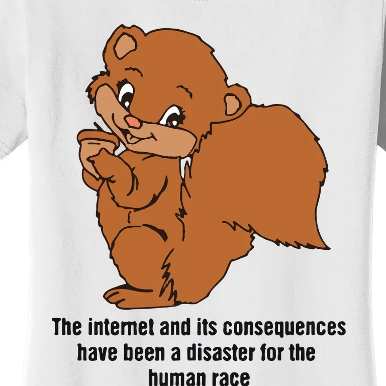 The Internet And Its Consequences Have Been A Disaster For The Human Race Women's T-Shirt