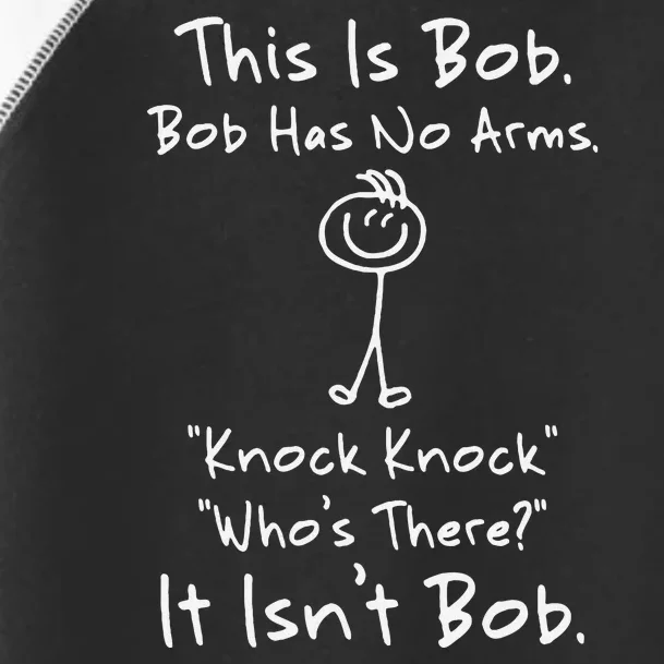 This Is Bob Bob Has No Arms Knock Knock Who Is It Toddler Fine Jersey T-Shirt