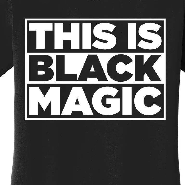 This Is Black Magic Black History Month Women's T-Shirt