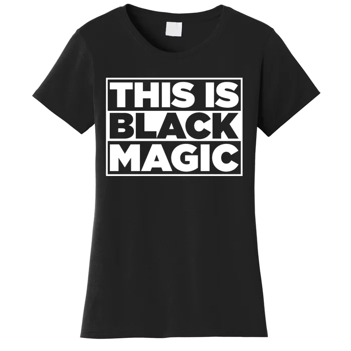 This Is Black Magic Black History Month Women's T-Shirt