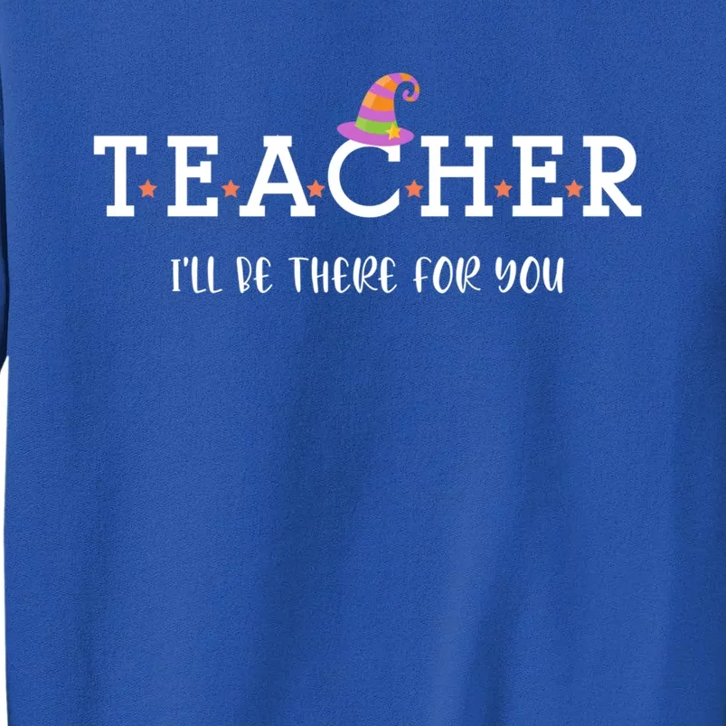 Teacher Ill Be There For You Cute Trendy Teacher Halloween Gift Sweatshirt