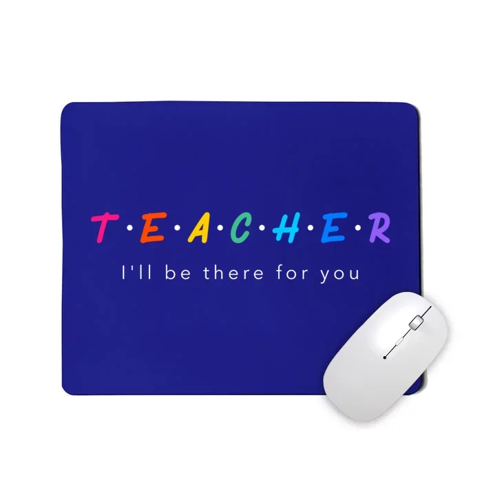 Teacher Ill Be There For You Graphic Cute Gift Mousepad