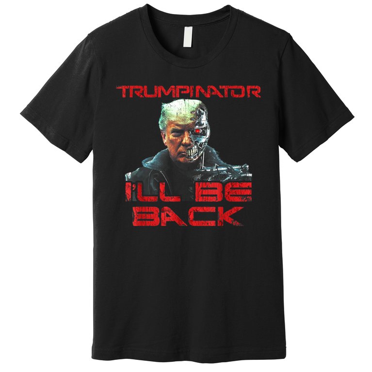 Trumpinator I'll Be Back 2024 Hilarious Donald Trump Premium T-Shirt