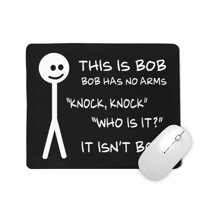 This Is Bob He Has No Arms Funny Knock Knock Sarcastic Humor Mousepad