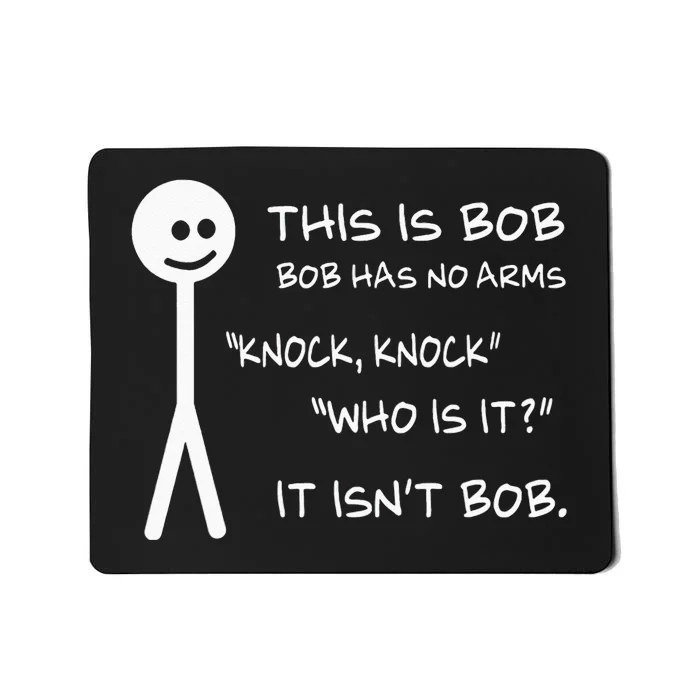 This Is Bob He Has No Arms Funny Knock Knock Sarcastic Humor Mousepad