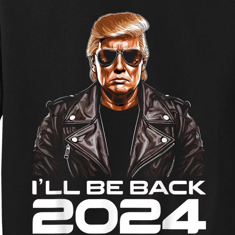 Trump Ill Be Back 2024 Funny Trump 2024 Second Presidency Tall Sweatshirt