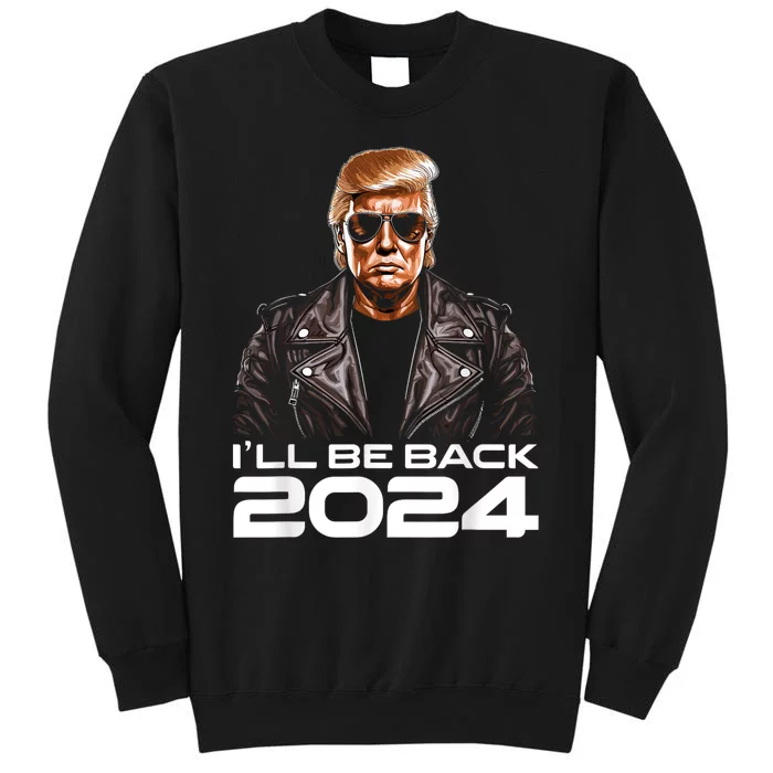 Trump Ill Be Back 2024 Funny Trump 2024 Second Presidency Tall Sweatshirt