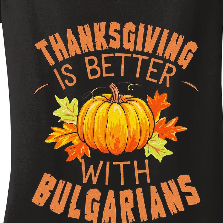 Thanksgiving Is Better With Bulgarians Women's V-Neck T-Shirt