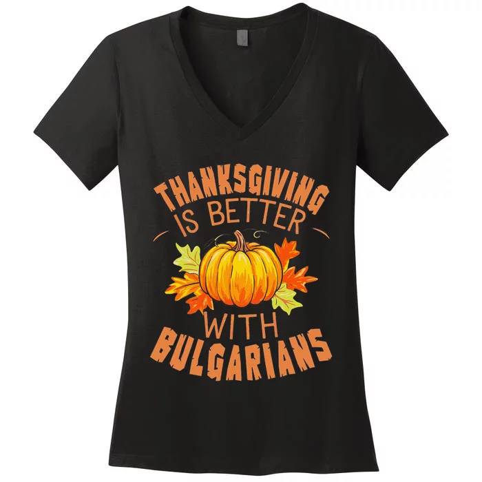 Thanksgiving Is Better With Bulgarians Women's V-Neck T-Shirt