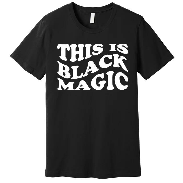 This Is Black Magic Black History Month Premium T-Shirt