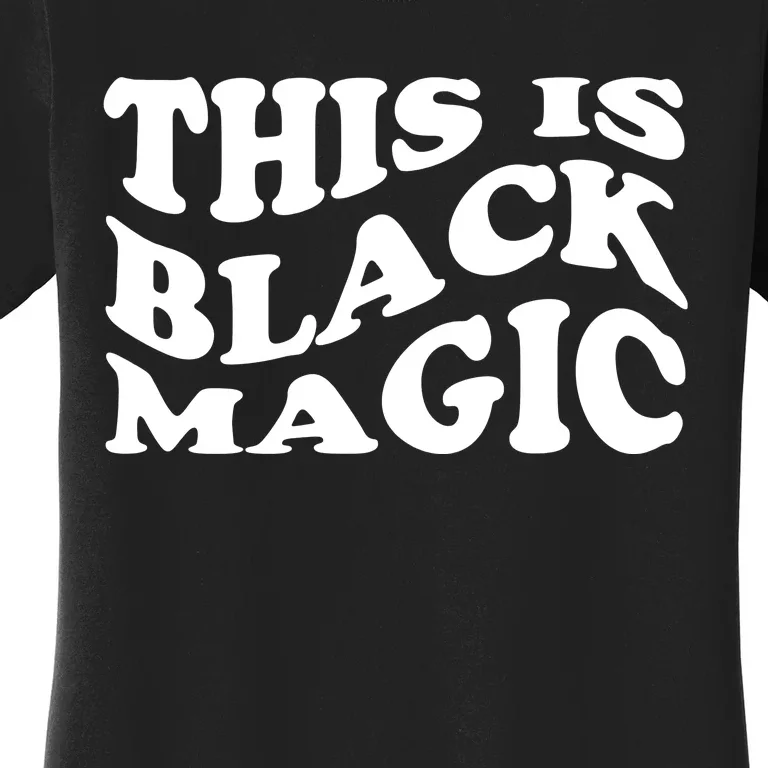 This Is Black Magic Black History Month Women's T-Shirt